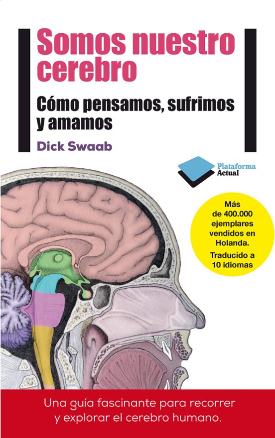 Somos nuestro cerebro : cómo pensamos, sufrimos y amamos / Dick Swaab ; traducido del neerlandés de Marta Arguilé Bernal