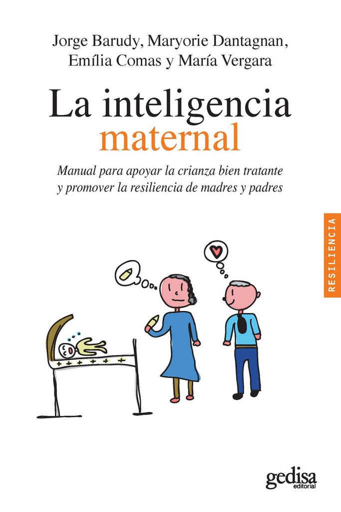 La Inteligencia maternal : manual para apoyar la crianza bien tratante y promover la resiliencia de madres y padres / Jorge Barudy ... [et al.] 