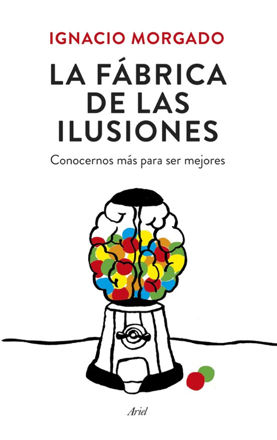 La Fábrica de las ilusiones : conocernos mejor para ser mejores / Ignacio Morgado ; [ilustraciones: Dani Ras]