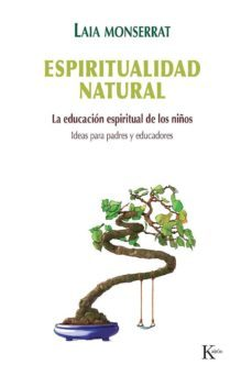 Espiritualidad natural : la educación espiritual de los niños : ideas para padres y educadores / Laia Monserrat