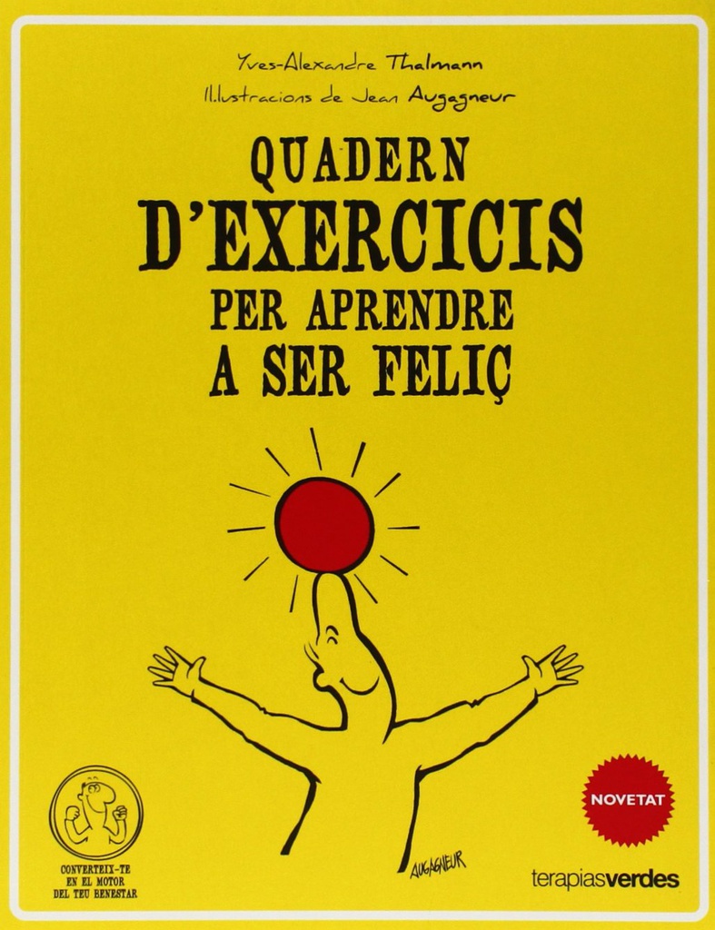 Quadern d'exercicis per aprendre a ser feliç / Yves-Alexandre Thalmann ; ilustraciones de Jean Augagneur ; [traducció: Ferran Gibert]