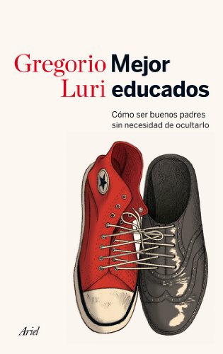 Mejor educados : cómo ser buenos padres sin necesidad de ocultarlo / Gregorio Luri