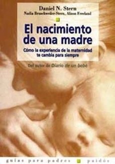 El Nacimiento de una madre : cómo la experiencia de la maternidad te hará cambiar para siempre / Daniel N. Stern, Nadia Bruschweiler-Stern, Alison Freeland ; [traducción de Antonio Tejero Pociello]