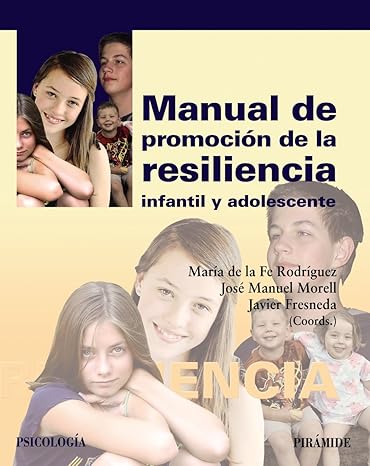 Manual de promoción de la resiliencia infantil y adolescente / coordinadores, María de la Fe Rodríguez, José Manuel Morell, Javier Fresneda 