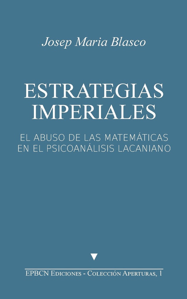 Estrategias imperiales : el abuso de las matemáticas en el psicoanálisis lacaniano / Josep Maria Blasco