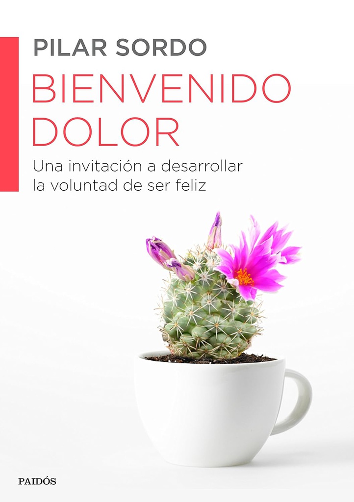 Bienvenido dolor : una invitación a desarrollar la voluntad de ser feliz / Pilar Sordo