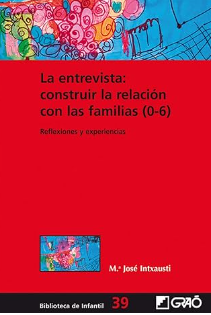 La entrevista: construir la relación con las familias (0-6) : reflexiones y experiencias/ Mª José Intxausti