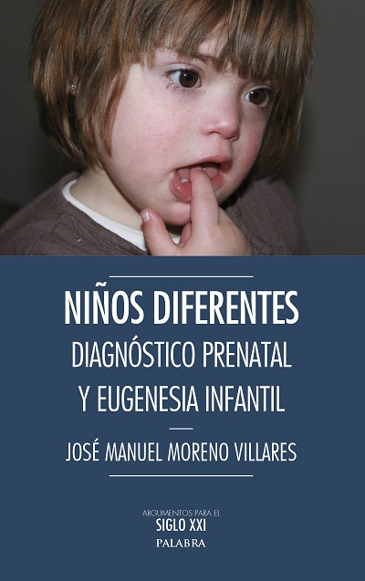 Niños diferentes : diagnóstico prenatal y eugenesia infantil. ¿Hay alternativas? / José Manuel Moreno villares