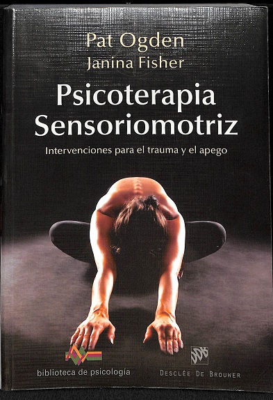 Psicoterapia sensoriomotriz : intervenciones para el trauma y el apego /Pat Ogden, Janina Fisher ; ilustradores Deborah del Hierro, Anthony del Hierro