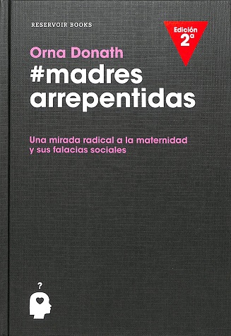 Madres arrepentidas : una mirada radical a la maternidad y sus falacias sociales / Orna Donath ; traducción de Ángeles Leiva Morales