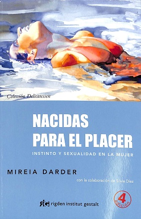 Nacidas para el placer : instinto y sexualidad en la mujer / Mireia Darder, con la colaboración de Silvia Diez