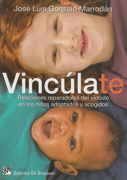 Vincúlate : relaciones reparadoras del vínculo en los niños adoptados y acogidos / José Luis Gonzalo Marrodán