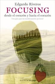 Focusing desde el corazón y hacia el corazón : una guía para la transformación personal / Edgardo Riveros