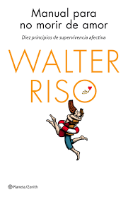 Manual para no morir de amor : diez principios de supervivencia afectiva / Walter Riso