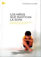 Los Niños que mastican la sopa : una aproximación al mundo particular de los niños con TEA / Rosa Romanillos Vidaña