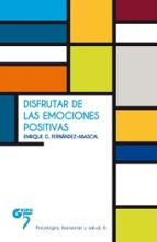 Disfrutar de las emociones positivas / Enrique G. Fernández-Abascal