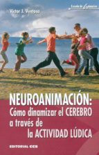 Neuroanimación : cómo dinamizar el cerebro a través de la actividad lúdica / Víctor J. Ventosa Pérez