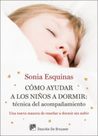 Cómo ayudar a los niños a dormir : técnica del comportamiento : una nueva manera de enseñar a dormir sin sufrir / Sonia Esquinas