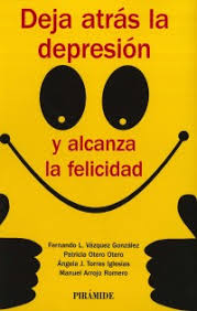 Deja atrás la depresión y alcanza la felicidad / Fernando L. Vázquez González, Patricia Ortero Otero, Ángela J. Torres Iglesias, Manuel Arrojo Romero