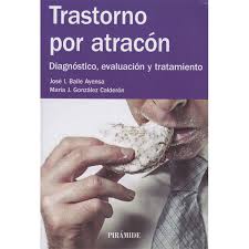 Trastorno por atracón : diagnóstico, evaluación y tratamiento / José I. Baile Ayensa, María J. González Calderón