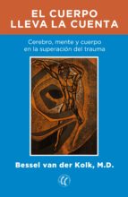 El Cuerpo lleva la cuenta : cerebro, mente y cuerpo en la superación del trauma / Bessel van der Kolk ; traducción del inglés por Montserrat Foz Casals