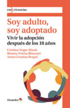 Soy adulto, soy adoptado : vivir la adopción después de los 18 años / Cristina Negre Masià, Montse Freixa Blanxart, Anna Cruañas Roqué