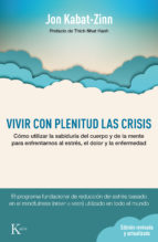 Vivir con plenitud las crisis : cómo utilizar la sabiduría del cuerpo y de la mente parta afrontar el estrés, el dolor y la enfermedad / Jon Zabat-Zinn ; traducción del inglés de Laura González Sanvicens y David González Raga