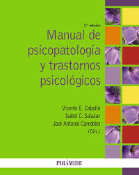 Manual de psicopatología y trastornos psicológicos / directores Vicente E. Caballo, Isabel C. Salazar, José Antonio Carrobles