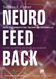 Neurofeedback en el tratamiento del trauma del desarrollo : calmar el cerebro impulsado por el miedo / Sebern F. Fisher