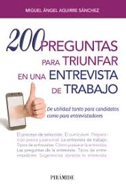 200 preguntas para triunfar en una entrevista de trabajo : de utilidad tanto para candidatos como para entrevistadores / Miguel Ángel Aguirre Sánchez