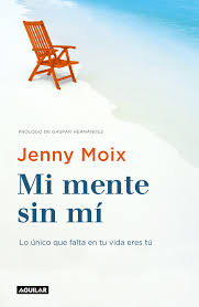Mi mente sin mí : lo único que falta en tu vida eres tú / Jenny Moix