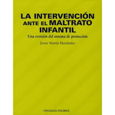 La Intervención ante el maltrato infantil : una revisión del sistema de protección / Javier Martín Hernández