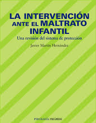 La Intervención ante el maltrato infantil : una revisión del sistema de protección / Javier Martín Hernández