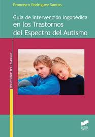 Guía de intervención logopédica en los trastornos del espectro del autismo / Francisco Rodríguez Santos