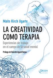 La Creatividad como terapia : experiencias de trabajo en el campo de la salud mental / Maite Kirch Ugarte ; prólogo de Valentín Agustí Bassa