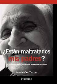 ¿Están maltratados mis padres? : la violencia oculta en el trato a personas mayores / Juan Muñoz Tortosa