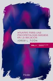 Apuntes para una psicopatología basada en la relación : variaciones psicopatológicas. Vol. 1. Psicopatología general