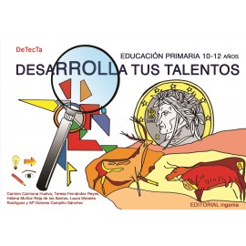 Desarrolla tus talentos, Educación Primaria 10-12 años : DeTecTa Carmen Carmona Huelva, Teresa Fernández Reyes, Helena Muñoz-Reja de los Santos, Laura Morales Rodríguez y Mª Dolores Campillo Sánchez