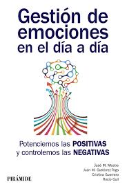 Gestión de emociones en el día a día : potenciemos las positivas y controlemos las negativas / José Miguel Mestre Navas... [et al.]