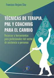 Técnicas de terapia, PNL y coaching para el cambio : recursos y herramientas para profesionales del sector de asistencia a personas / Francisco Verjano Díaz