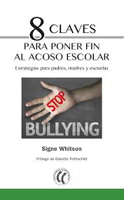 8 claves para poner fin al acoso escolar : estrategias para padres, madres y escuelas / Signe Whitson ; prólogo de Babette Rothschild ; tradución de Montserrat Foz Casals