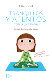 Tranquilos y atentos como una rana : la meditación para los niños con sus padres / Eline Snel ; prefacio de Christophe André ; traducción de M. Teresa Palomas