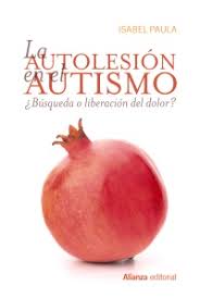 La autolesión en el autismo : ¿búsqueda o liberación del dolor? / Isabel Paula