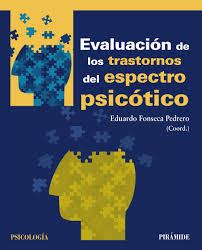 Evaluación de los trastornos del espectro psicótico / Eduardo Fonseca Pedrero (coordinador)