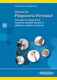 Manual de psiquiatría perinatal : guía para el manejo de los trastornos mentales durante el embarazo, posparto y lactancia / coord. Lluïsa García-Esteve, Manuel Valdés Miyar