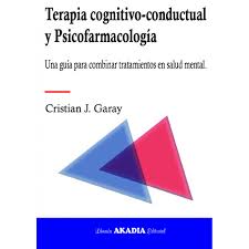 Terapia cognitivo-conductual y psicofarmacología : una guía para combinar tratamientos en salud mental / Cristian J. Garay