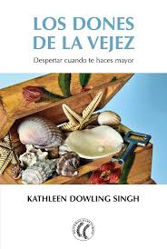 Los Dones de la vejez : despertar cuando te haces mayor / Kathleen Dowling Singh