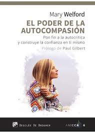 El poder de la autocompasión : pon fin a la autocrítica y construye la confianza en ti mismo / Mary Welford.