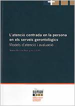 L'Atenció centrada en la persona en els serveis gerontològics : models d'atenció i avaluació / Teresa Martínez Rodríguez