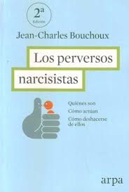 Los Perversos narcisistas : quiénes son, cómo actuan, cómo deshacerse de ellos / Jean-Charles Bouchoux ; traducción y nota introductoria de Lídia Cuscó